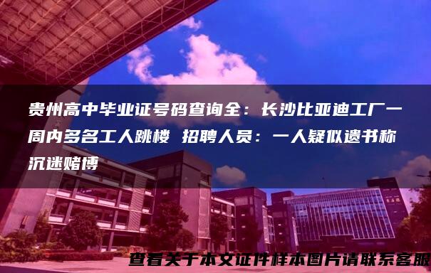 贵州高中毕业证号码查询全：长沙比亚迪工厂一周内多名工人跳楼 招聘人员：一人疑似遗书称沉迷赌博