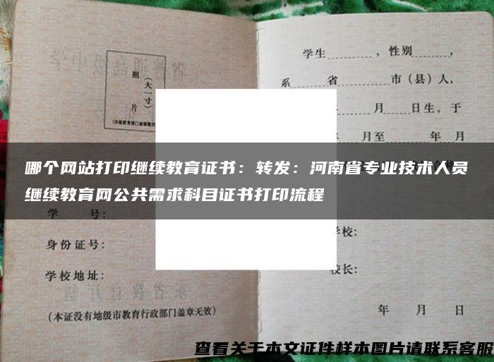 哪个网站打印继续教育证书：转发：河南省专业技术人员继续教育网公共需求科目证书打印流程