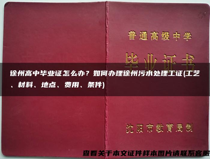 徐州高中毕业证怎么办？如何办理徐州污水处理工证(工艺、材料、地点、费用、条件)