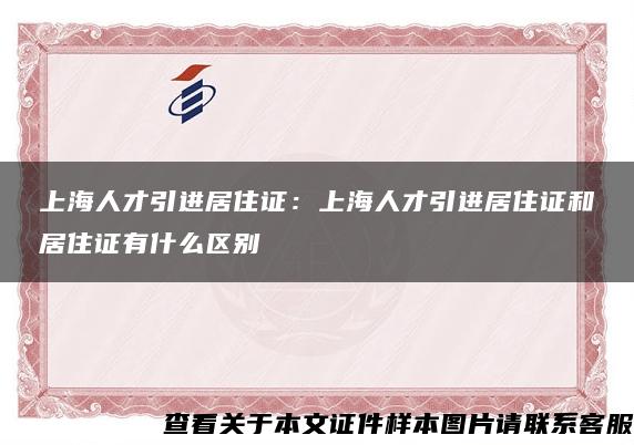 上海人才引进居住证：上海人才引进居住证和居住证有什么区别