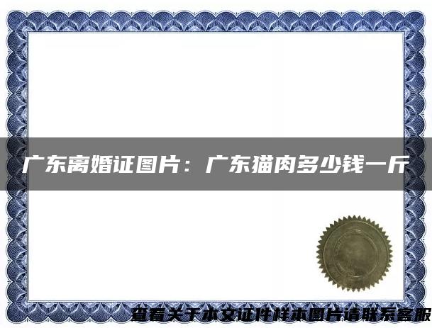 广东离婚证图片：广东猫肉多少钱一斤