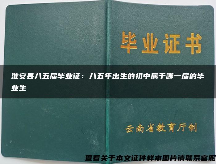 淮安县八五届毕业证：八五年出生的初中属于哪一届的毕业生