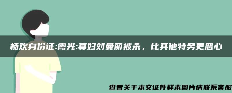 杨欢身份证:霞光:寡妇刘曼丽被杀，比其他特务更恶心