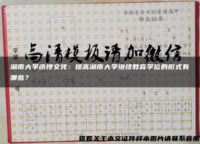 湖南大学函授文凭:提高湖南大学继续教育学位的形式有哪些? 湖南大学函授文凭:提高湖南大学继续教育学位的形式有哪些?