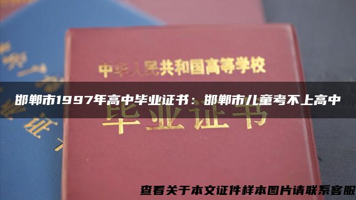 邯郸市1997年高中毕业证书：邯郸市儿童考不上高中