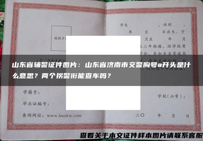 山东省辅警证件图片：山东省济南市交警胸号a开头是什么意思？两个拐警衔能查车吗？