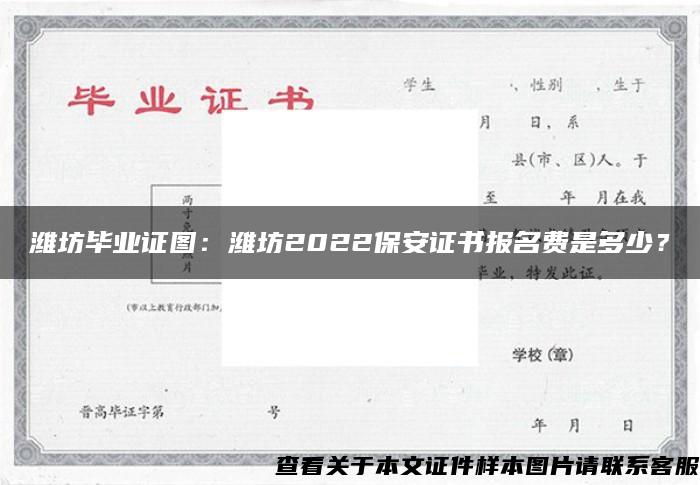 潍坊毕业证图：潍坊2022保安证书报名费是多少？