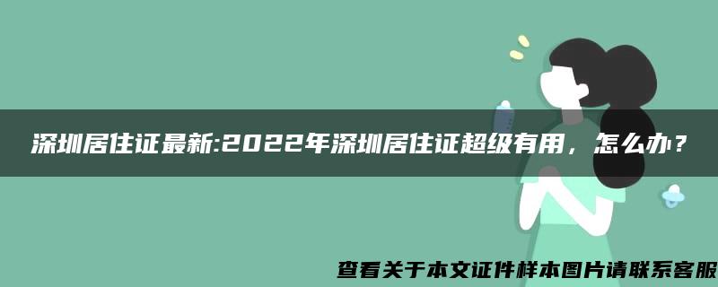深圳居住证最新:2022年深圳居住证超级有用，怎么办？