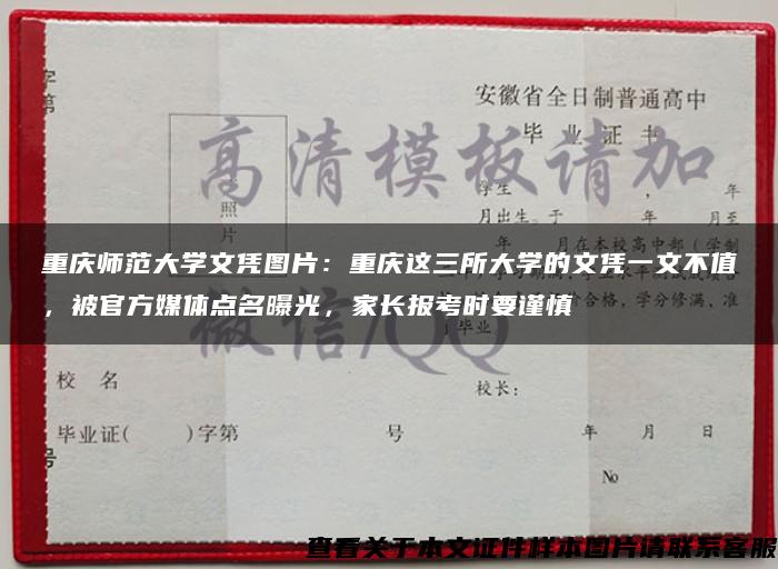 重庆师范大学文凭图片：重庆这三所大学的文凭一文不值，被官方媒体点名曝光，家长报考时要谨慎