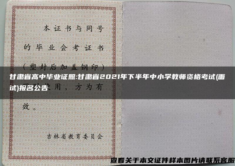 甘肃省高中毕业证照:甘肃省2021年下半年中小学教师资格考试(面试)报名公告