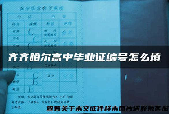 齐齐哈尔高中毕业证编号怎么填 齐齐哈尔高中毕业证编号怎么填