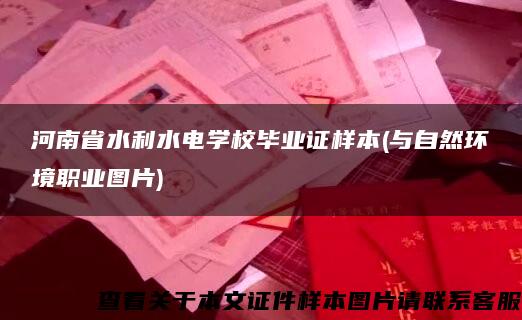 河南省水利水电学校毕业证样本(与自然环境职业图片)
