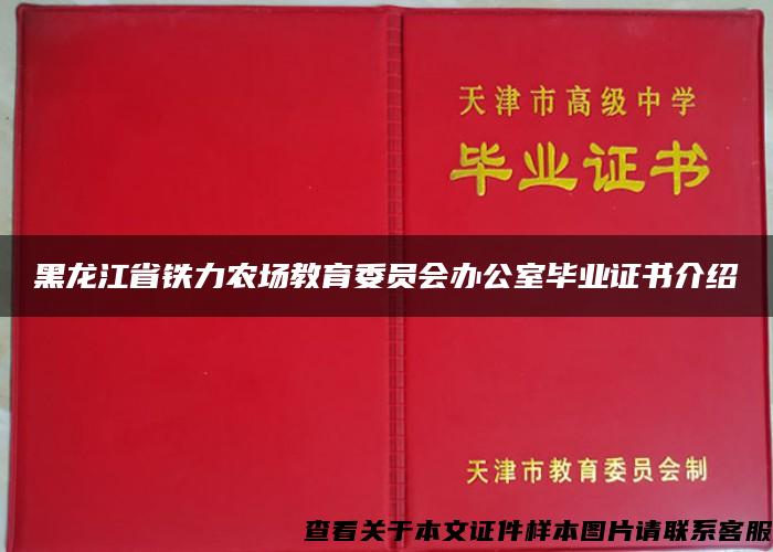 黑龙江省铁力农场教育委员会办公室毕业证书介绍
