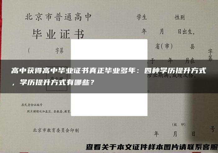 高中获得高中毕业证书真正毕业多年:四种学历提升方式,学历提升方式有哪些? 高中获得高中毕业证书真正毕业多年:四种学历提升方式,学历提升方式有哪些?