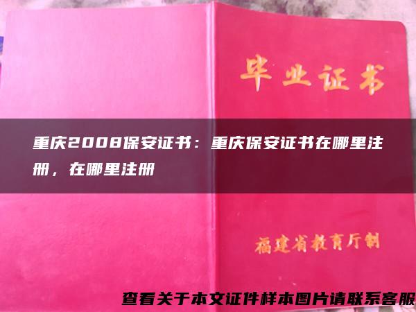 重庆2008保安证书：重庆保安证书在哪里注册，在哪里注册