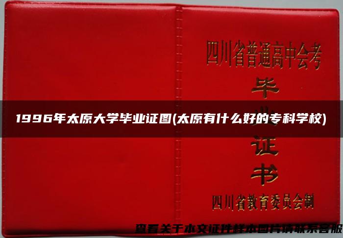 1996年太原大学毕业证图(太原有什么好的专科学校)