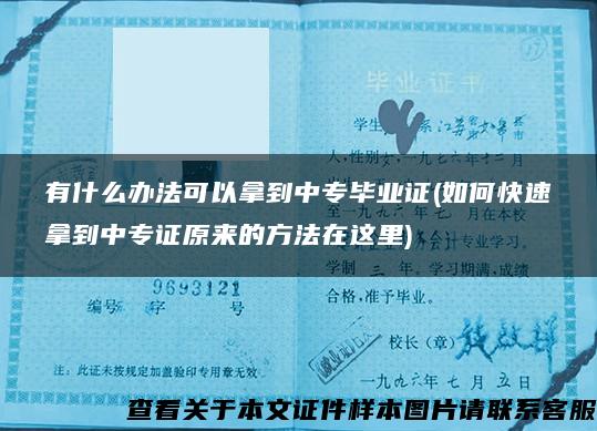 有什么办法可以拿到中专毕业证(如何快速拿到中专证原来的方法在这里) 有什么办法可以拿到中专毕业证(如何快速拿到中专证原来的方法在这里)