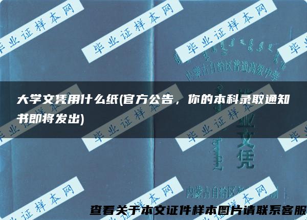 大学文凭用什么纸(官方公告,你的本科录取通知书即将发出) 大学文凭用什么纸(官方公告,你的本科录取通知书即将发出)