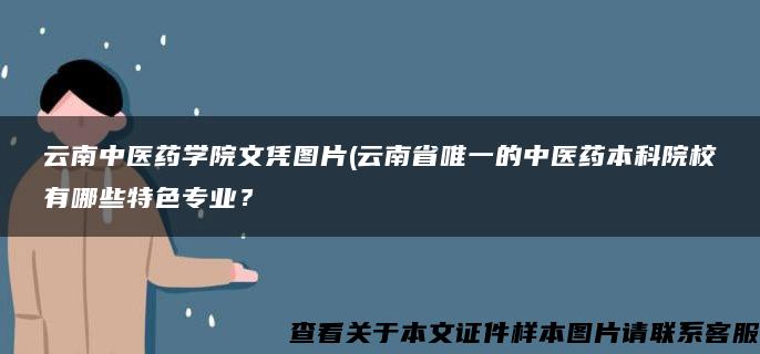 云南中医药学院文凭图片(云南省唯一的中医药本科院校有哪些特色专业？