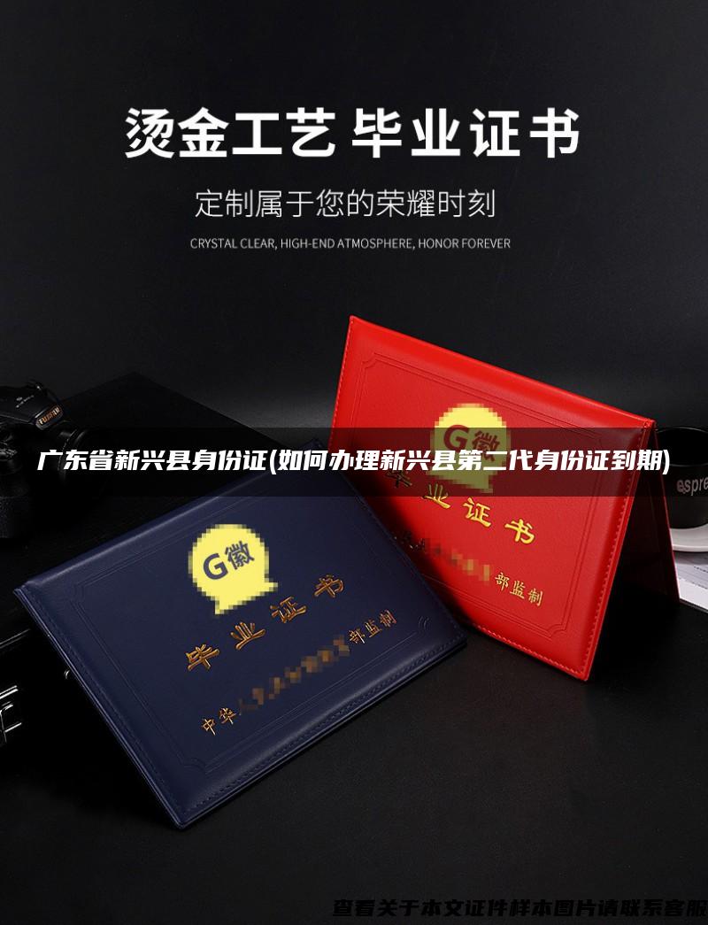 广东省新兴县身份证(如何办理新兴县第二代身份证到期)