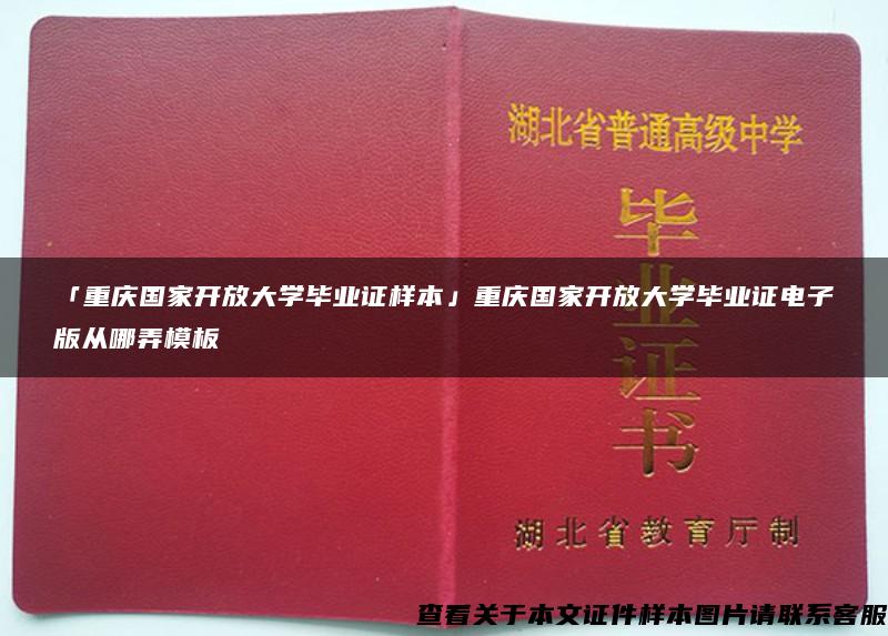 「重庆国家开放大学毕业证样本」重庆国家开放大学毕业证电子版从哪弄模板