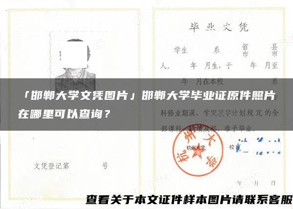 「邯郸大学文凭图片」邯郸大学毕业证原件照片在哪里可以查询？