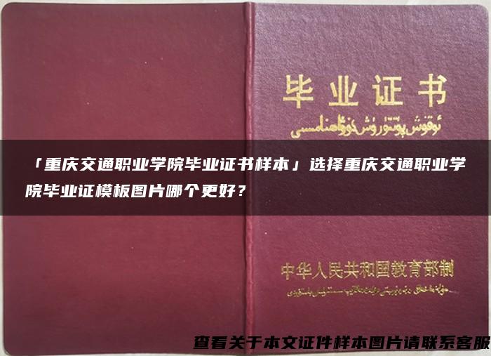 「重庆交通职业学院毕业证书样本」选择重庆交通职业学院毕业证模板图片哪个更好？