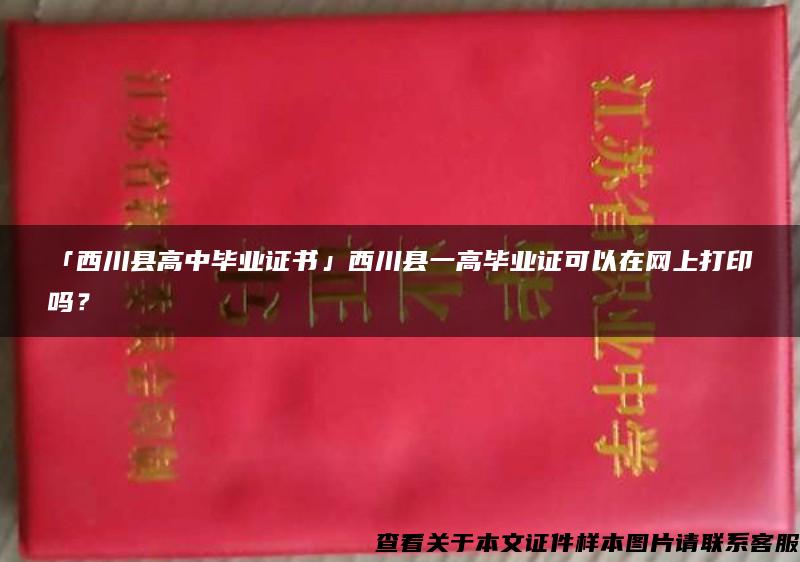 「西川县高中毕业证书」西川县一高毕业证可以在网上打印吗？