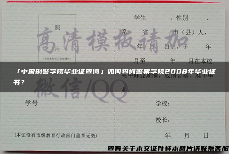 「中国刑警学院毕业证查询」如何查询警察学院2008年毕业证书？