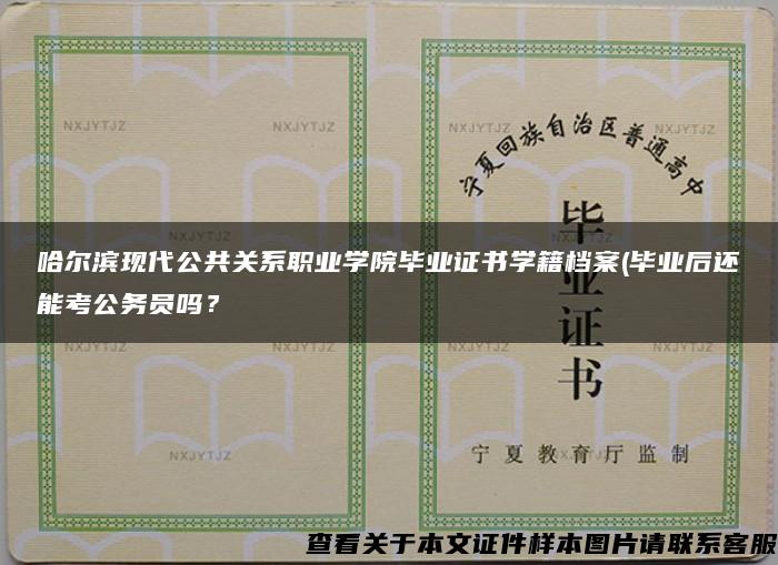 哈尔滨现代公共关系职业学院毕业证书学籍档案(毕业后还能考公务员吗？