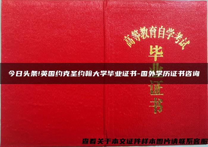 今日头条!英国约克圣约翰大学毕业证书-国外学历证书咨询 今日头条!英国约克圣约翰大学毕业证书-国外学历证书咨询