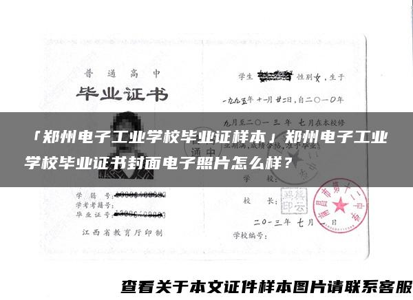 「郑州电子工业学校毕业证样本」郑州电子工业学校毕业证书封面电子照片怎么样？