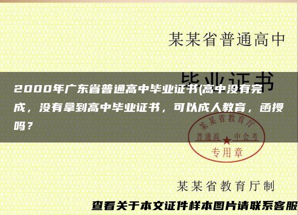 2000年广东省普通高中毕业证书(高中没有完成，没有拿到高中毕业证书，可以成人教育，函授吗？