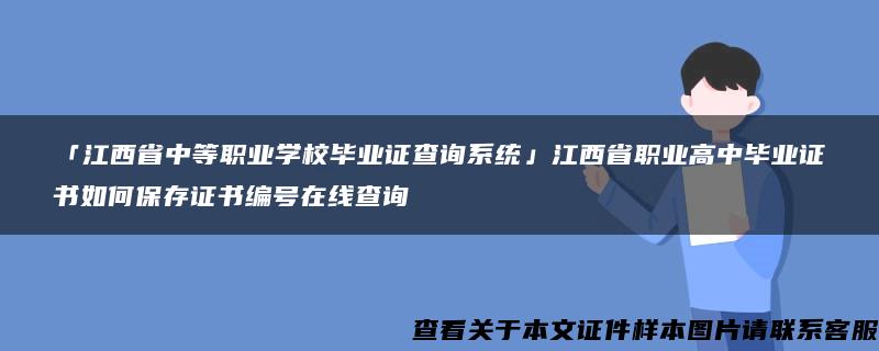 「江西省中等职业学校毕业证查询系统」江西省职业高中毕业证书如何保存证书编号在线查询