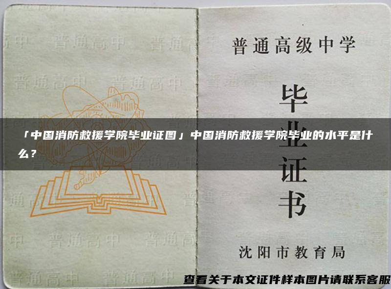 「中国消防救援学院毕业证图」中国消防救援学院毕业的水平是什么？
