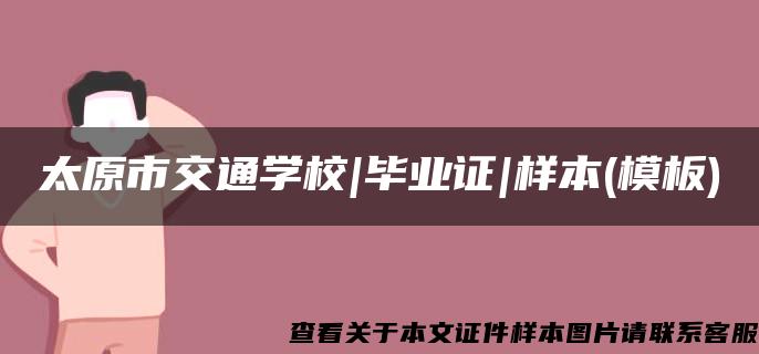 太原市交通学校|毕业证|样本(模板) 太原市交通学校|毕业证|样本(模板)