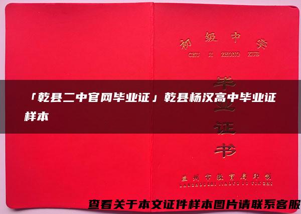 「乾县二中官网毕业证」乾县杨汉高中毕业证样本 「乾县二中官网毕业证」乾县杨汉高中毕业证样本
