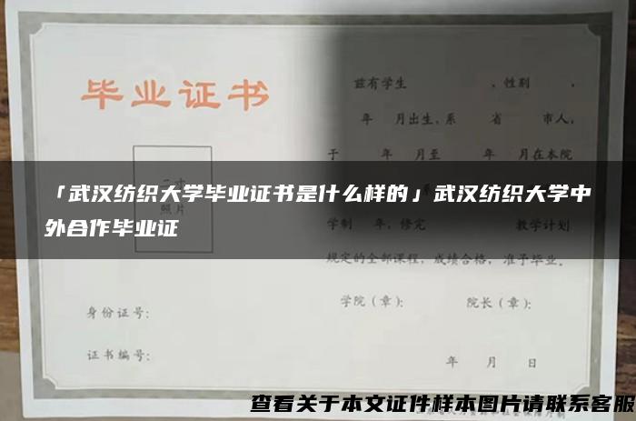 「武汉纺织大学毕业证书是什么样的」武汉纺织大学中外合作毕业证