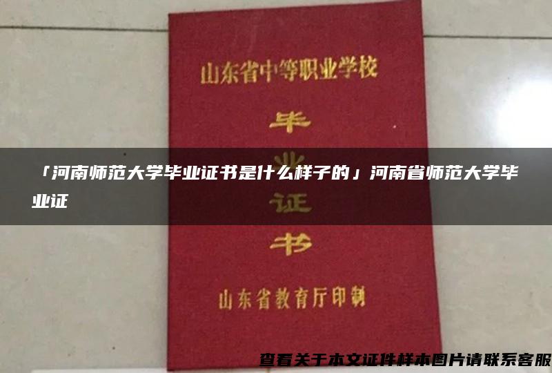「河南师范大学毕业证书是什么样子的」河南省师范大学毕业证
