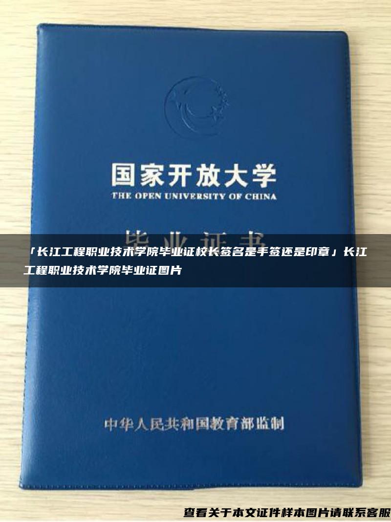 「长江工程职业技术学院毕业证校长签名是手签还是印章」长江工程职业技术学院毕业证图片