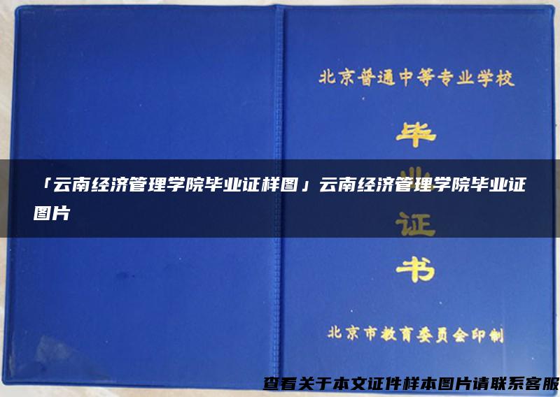 「云南经济管理学院毕业证样图」云南经济管理学院毕业证图片 「云南经济管理学院毕业证样图」云南经济管理学院毕业证图片