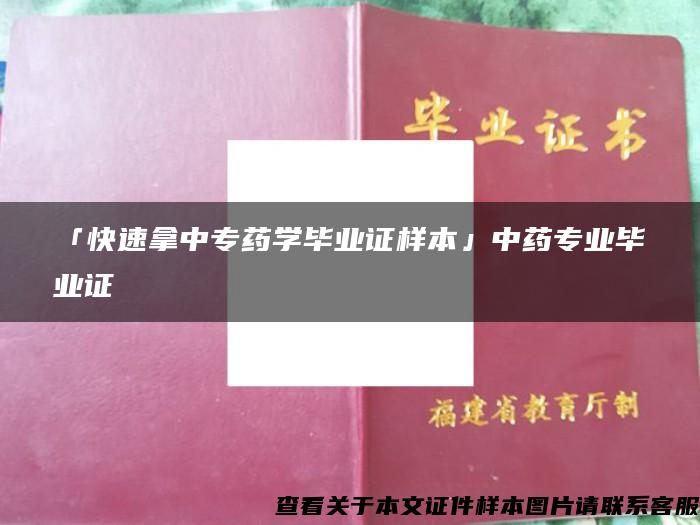 「快速拿中专药学毕业证样本」中药专业毕业证