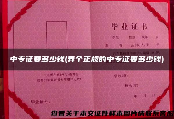 中专证要多少钱(弄个正规的中专证要多少钱) 中专证要多少钱(弄个正规的中专证要多少钱)