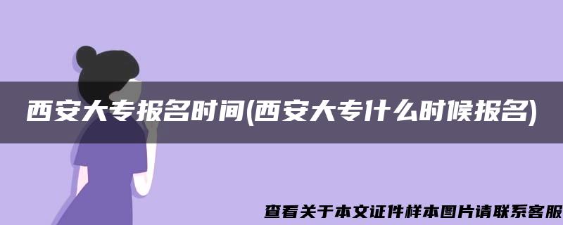 西安大专报名时间(西安大专什么时候报名)