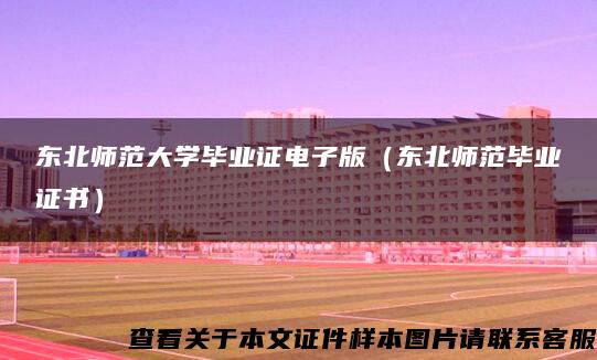 东北师范大学毕业证电子版（东北师范毕业证书）