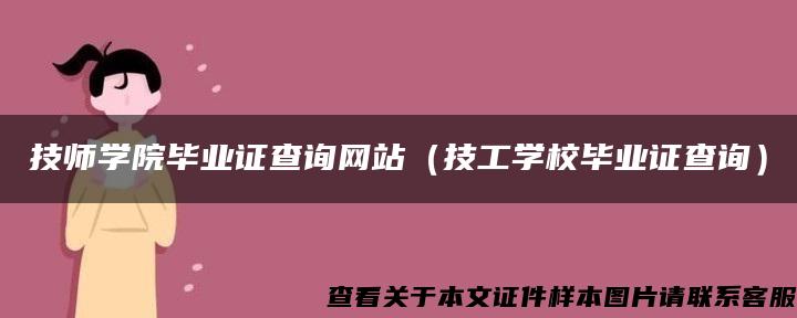 技师学院毕业证查询网站（技工学校毕业证查询）