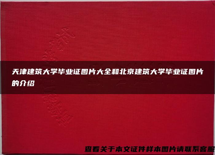 天津建筑大学毕业证图片大全和北京建筑大学毕业证图片的介绍