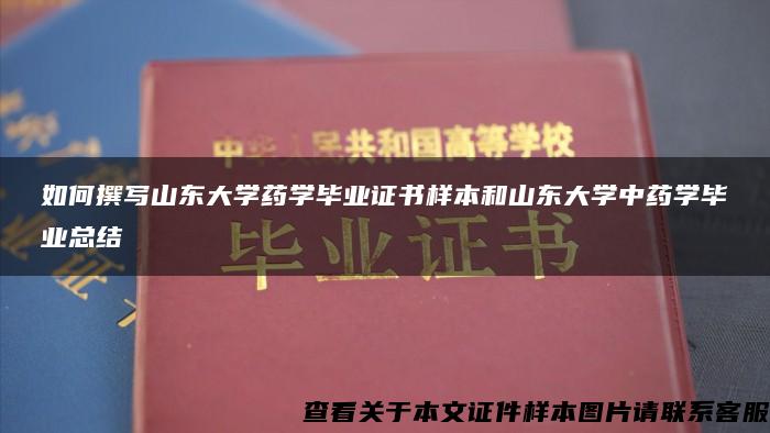 如何撰写山东大学药学毕业证书样本和山东大学中药学毕业总结