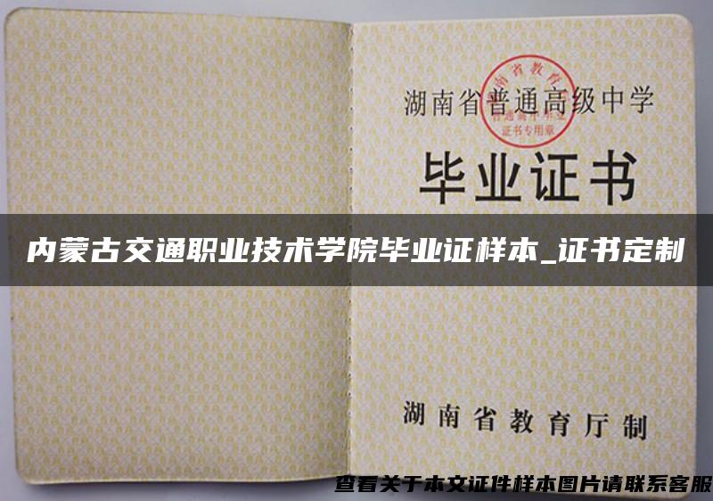 内蒙古交通职业技术学院毕业证样本_证书定制 内蒙古交通职业技术学院毕业证样本_证书定制