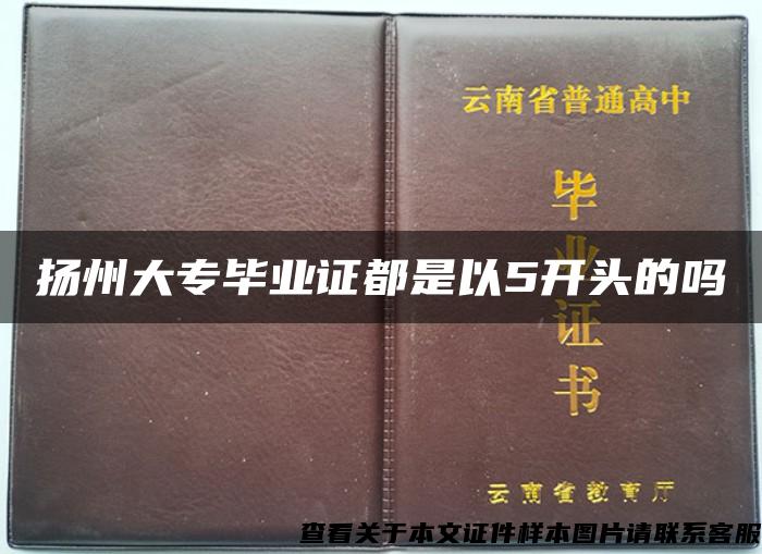 扬州大专毕业证都是以5开头的吗 扬州大专毕业证都是以5开头的吗